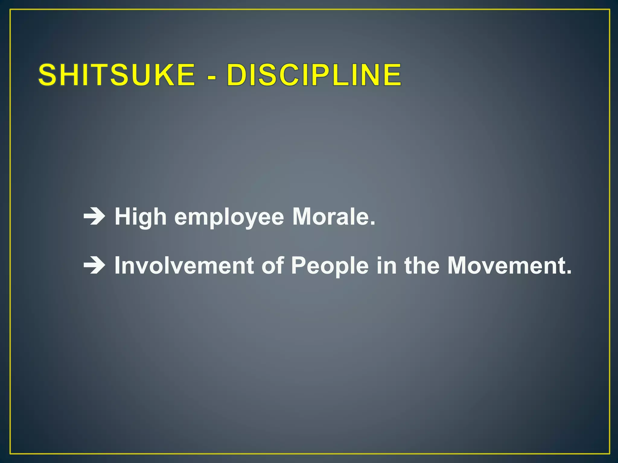  High employee Morale. 
 Involvement of People in the Movement. 
 