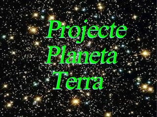 Projecte Planeta Terra  