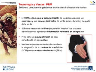 Tecnología y Ventas: PRM Software que permite gestionar los canales indirectos de ventas El PRM es la  mejora y automatización  de los procesos entre las  empresas  y sus  canales indirectos  de venta, antes, durante y después de la venta Software basado en la  Web  que permite “mejorar” los procesos administrativos, aportando  información relevante en tiempo real PRM tiene un  gran potencial , se está convirtiendo en algo  crítico Muchas empresas están abordando ahora la integración de su  cadena de suministro  (SCM) con su  cadena de demanda  (PRM) 