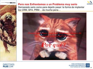 Pero nos Enfrentamos a un Problema muy serio Demasiado serio como para dejarlo pasar: la forma de implantar los CRM, SFA, PRM… da mucha pena… Como sabemos, muchas implantaciones de “tecnología comercial” fracasan: ¿Por qué? 