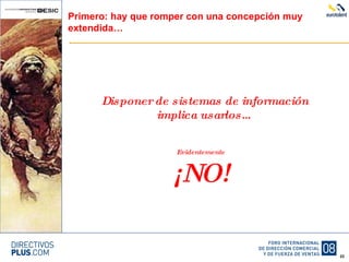 Primero: hay que romper con una concepción muy extendida… Disponer de sistemas de información implica usarlos… Evidentemente  ¡NO! 