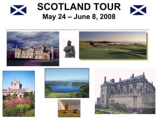 SCOTLAND TOUR May 24 – June 8, 2008 