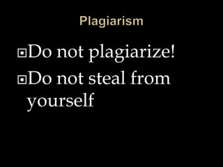 Do not plagiarize!
Do not steal from
yourself
 