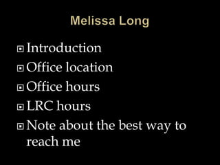  Introduction
 Office location
 Office hours
 LRC hours
 Note about the best way to
reach me
 