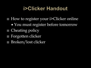  How to register your i>Clicker online
 You must register before tomorrow
 Cheating policy
 Forgotten clicker
 Broken/lost clicker
 