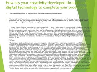 How has your creativity developed through using 
digital technology to complete your production? 
 The use of imagination...