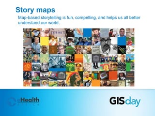 Story maps 
Map-based storytelling is fun, compelling, and helps us all better 
understand our world. 
 