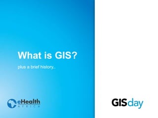 What is GIS? 
plus a brief history.. 
 
