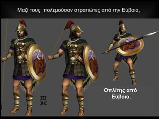 Μαζί τους πολεμούσαν στρατιώτες από την Εύβοια,
Οπλίτης από
Εύβοια.
 