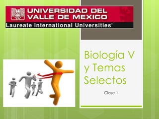 Biología V
y Temas
Selectos
Clase 1
 