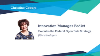 Christine Copers
Innovation Manager Fedict
Executes the Federal Open Data Strategy
@ChristineCopers
 