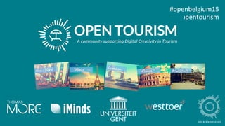 #openbelgium15
#opentourism
A community supporting Digital Creativity in Tourism
 