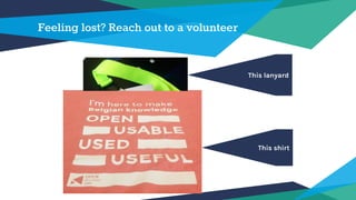 Feeling lost? Reach out to a volunteer
This shirt
This lanyard
 