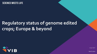 Regulatory status of genome edited
crops; Europe & beyond
3 April 2017
René Custers
 