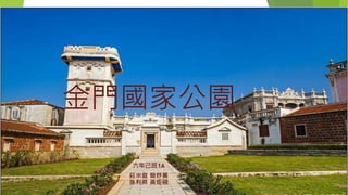 金門國家公園
六年己班1A
莊米庭 簡妤蓁
孫利昇 黃炬硯
 