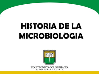 HISTORIA DE LA
MICROBIOLOGIA
 