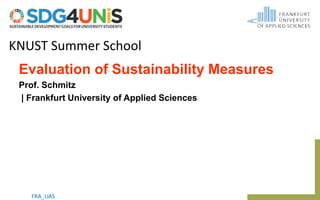 KNUST Summer School
Evaluation of Sustainability Measures
Prof. Schmitz
| Frankfurt University of Applied Sciences
FRA_UAS
 