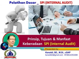 Prinsip, Tujuan & Manfaat
Keberadaan SPI (Internal Audit)
Pelatihan Dasar
 