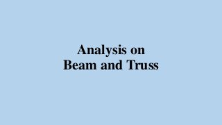 Analysis on
Beam and Truss
 