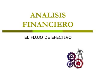 ANALISIS
FINANCIERO
EL FLUJO DE EFECTIVO
 