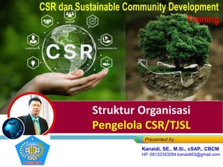 Struktur Organisasi
Pengelola CSR/TJSL
Kanaidi, SE., M.Si., cSAP., CBCM
HP. 08122353284 kanaidi63@gmail.com
 