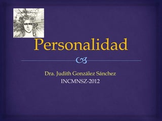 Dra. Judith González Sánchez
INCMNSZ-2012
 