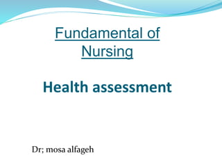 Fundamental of
Nursing
Health assessment
Dr; mosa alfageh
 