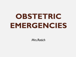 OBSTETRIC
EMERGENCIES
Mrs.Rotich
 