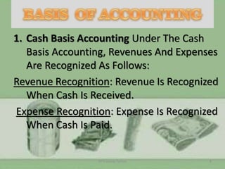 1. Cash Basis Accounting Under The Cash
Basis Accounting, Revenues And Expenses
Are Recognized As Follows:
Revenue Recognition: Revenue Is Recognized
When Cash Is Received.
Expense Recognition: Expense Is Recognized
When Cash Is Paid.
KP'S Group Tuition 8
 