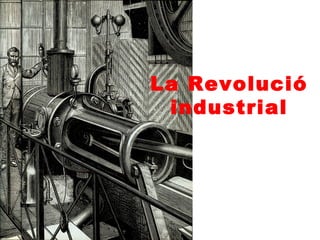 La Revolució
industrial
 