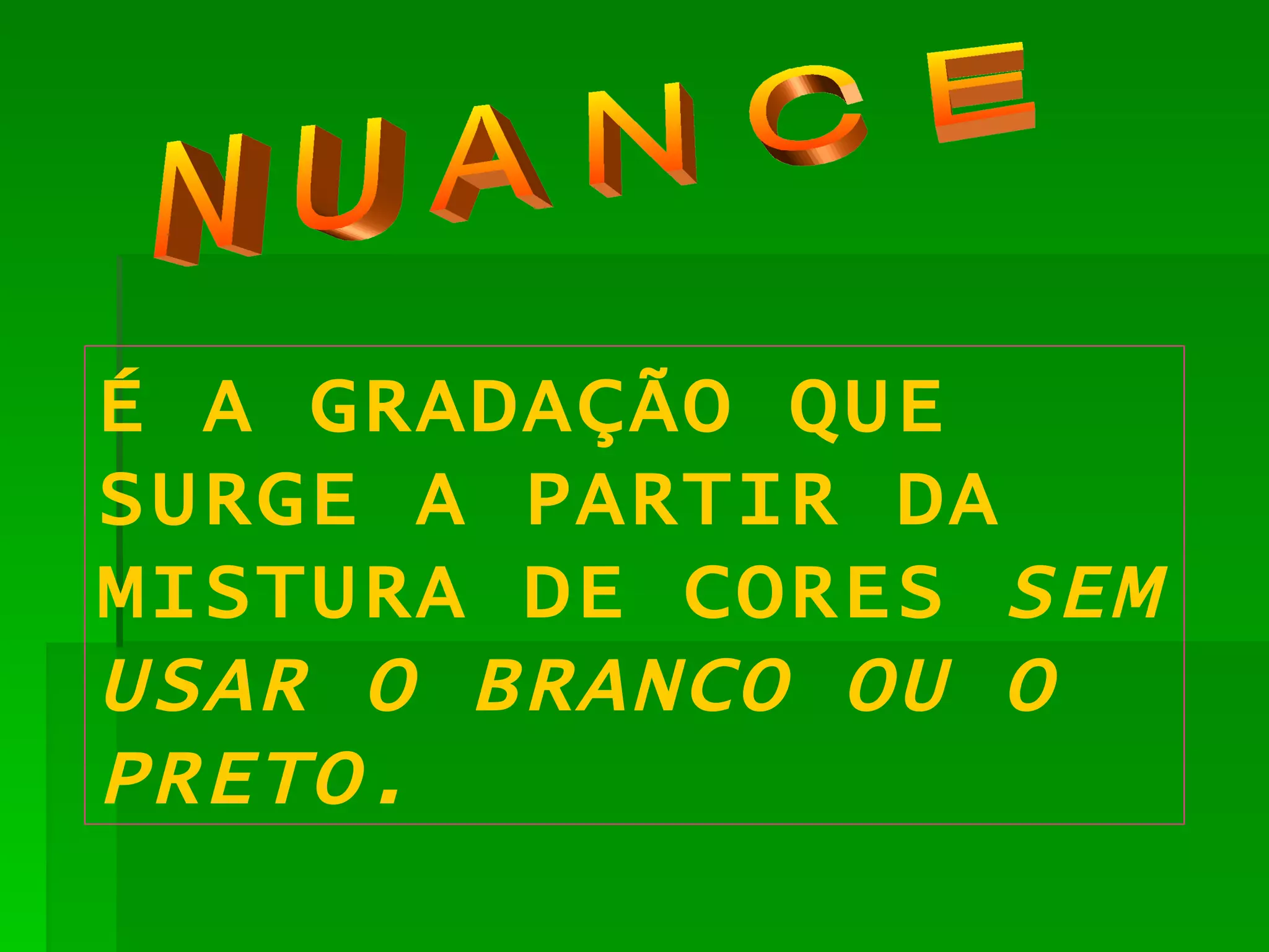 N U A N C E É A GRADAÇÃO QUE SURGE A PARTIR DA MISTURA DE CORES  SEM USAR O BRANCO OU O PRETO. 