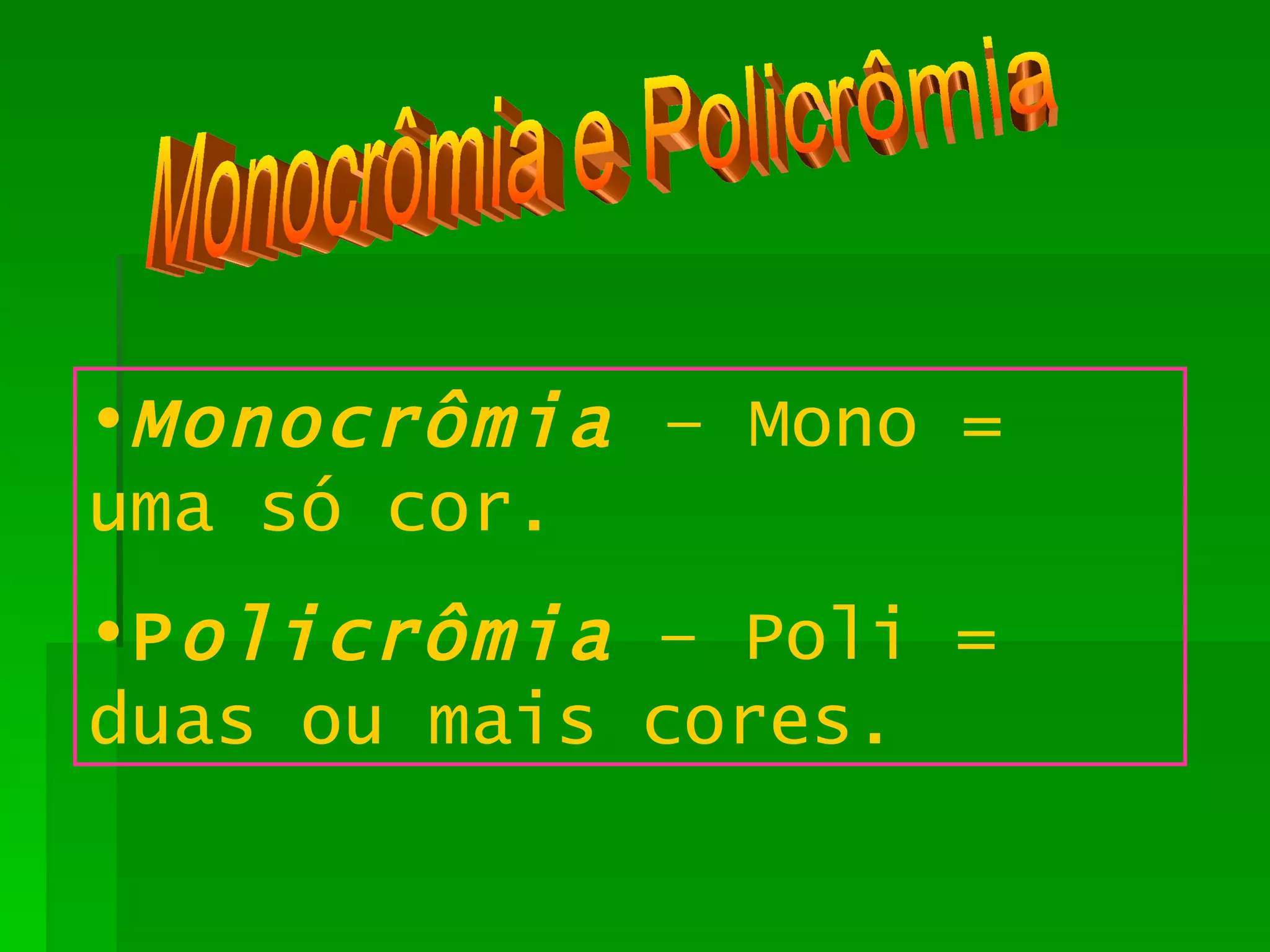 Monocrômia e Policrômia Monocrômia   – Mono = uma só cor. P olicrômia  – Poli = duas ou mais cores. 