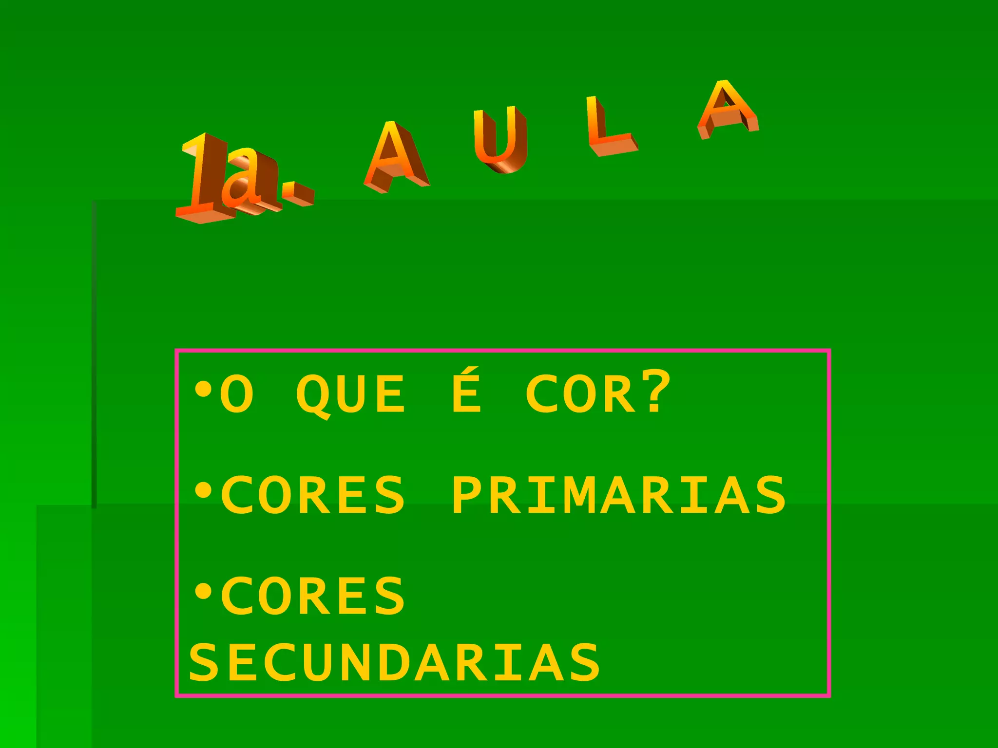 1a. A U L A O QUE É COR? CORES PRIMARIAS CORES SECUNDARIAS 