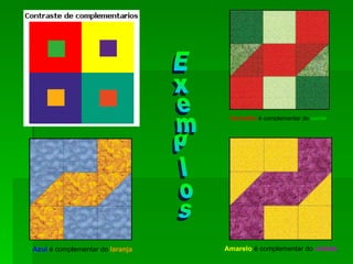 Vermelho  é complementar do  verde Azul  é complementar do  laranja Amarelo  é complementar do  violeta . Exemplos 
