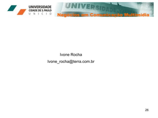 Negócios em Comunicação Multimídia Ivone Rocha [email_address] 