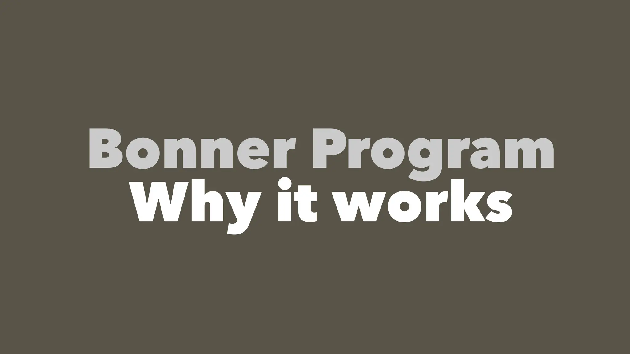 Bonner Program
Why it works
 