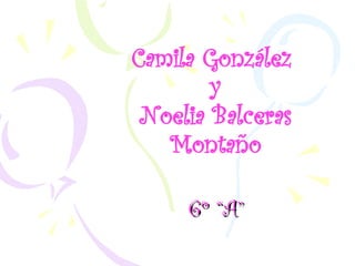 Camila González  y Noelia Balceras Montaño 6º “A” 