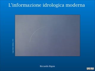 R. Rigon
L’informazione idrologica moderna
Riccardo RigonRiccardo Rigon
LuigiGhirri,Infinito,1974
 