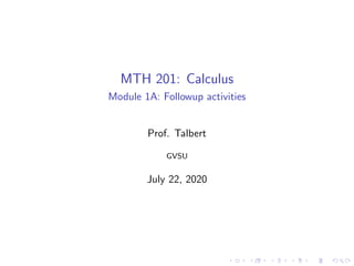 MTH 201: Calculus
Module 1A: Followup activities
Prof. Talbert
GVSU
July 22, 2020
 