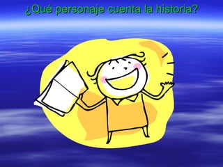 ¿Qué personaje cuenta la historia? 