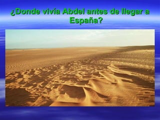 ¿Donde vivía Abdel antes de llegar a España?  