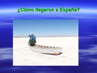 ¿Cómo llegaron a España? 