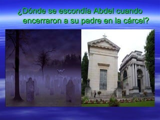 ¿Dónde se escondía Abdel cuando encerraron a su padre en la cárcel?   