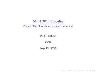 MTH 201: Calculus
Module 1A: How do we measure velocity?
Prof. Talbert
GVSU
July 22, 2020
 
