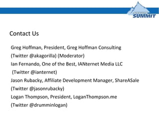 Contact Us <ul><li>Greg Hoffman, President, Greg Hoffman Consulting  </li></ul><ul><li>(Twitter @akagorilla) (Moderator) <...