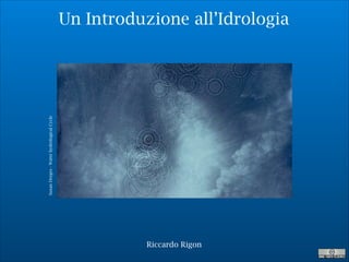 Un Introduzione all’Idrologia
Riccardo Rigon
SusanDerges-WaterhydrologicalCycle
 