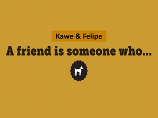 Kawe & Felipe
 