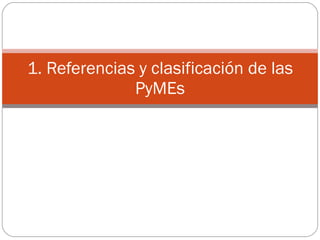 1. Referencias y clasificación de las PyMEs 