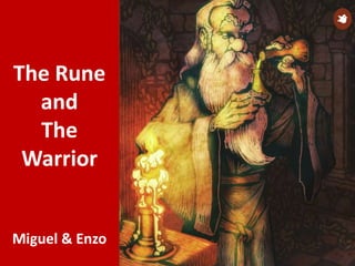 The Rune
and
The
Warrior
Miguel & Enzo
 