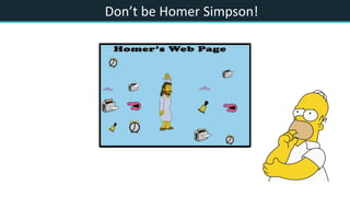 Don’t be Homer Simpson!
 